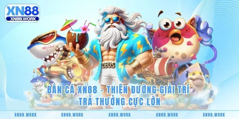 Bắn Cá XN88 - Thiên Đường Giải Trí Trả Thưởng Cực Lớn