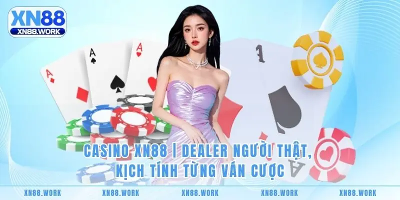 Casino XN88 | Dealer Người Thật, Kịch Tính Từng Ván Cược