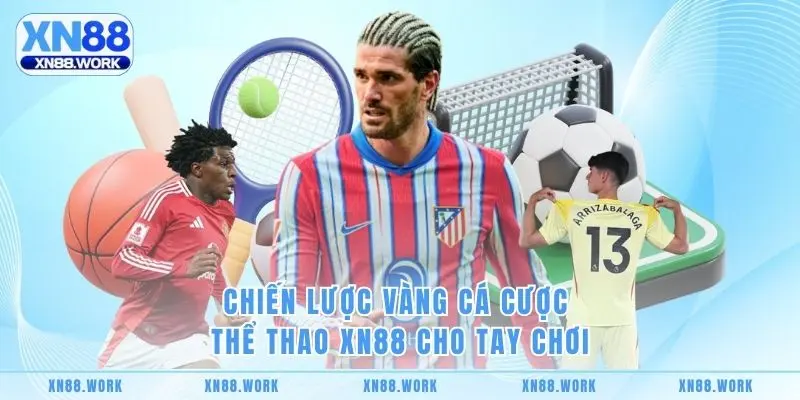 Chiến lược vàng cá cược Thể Thao XN88 cho tay chơi