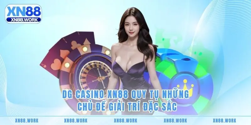 DG Casino XN88 quy tụ những chủ đề giải trí đặc sắc