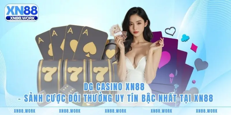 DG Casino XN88 – Sảnh Cược Đổi Thưởng Uy Tín Bậc Nhất Tại XN88