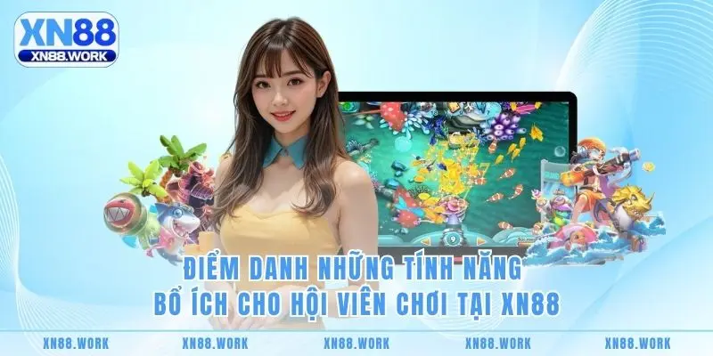 Điểm danh những tính năng bổ ích cho hội viên chơi tại XN88