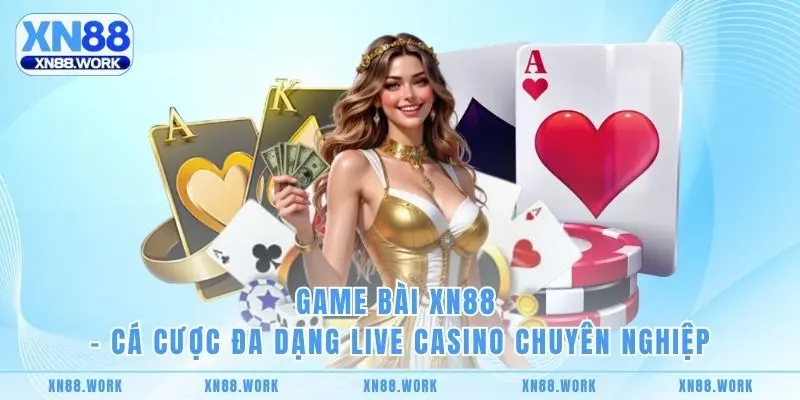 Game Bài XN88 - Cá Cược Đa Dạng Live Casino Chuyên Nghiệp