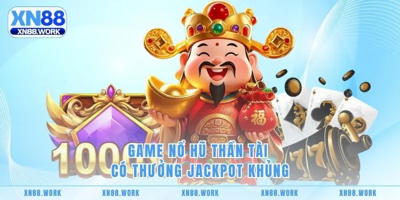 Game nổ hũ thần tài có thưởng Jackpot khủng