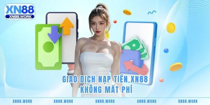 Giao dịch nạp tiền XN88 không mất phí