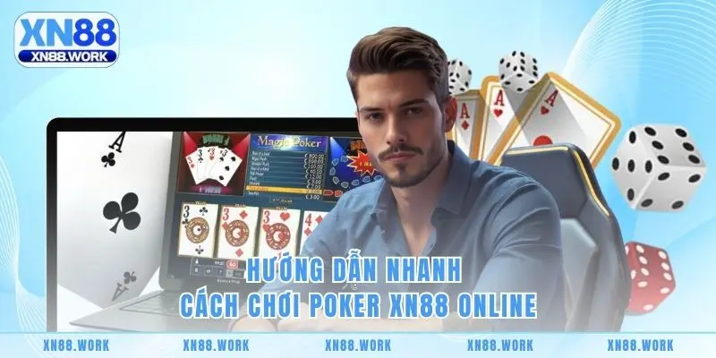Hướng dẫn nhanh cách chơi Poker XN88 online