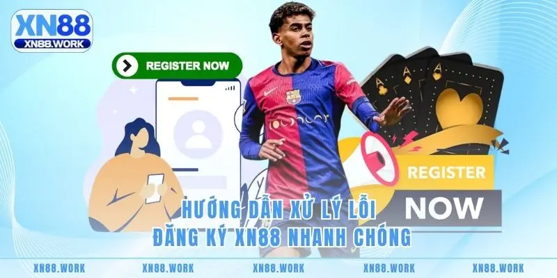 Hướng dẫn xử lý lỗi đăng ký XN88 nhanh chóng