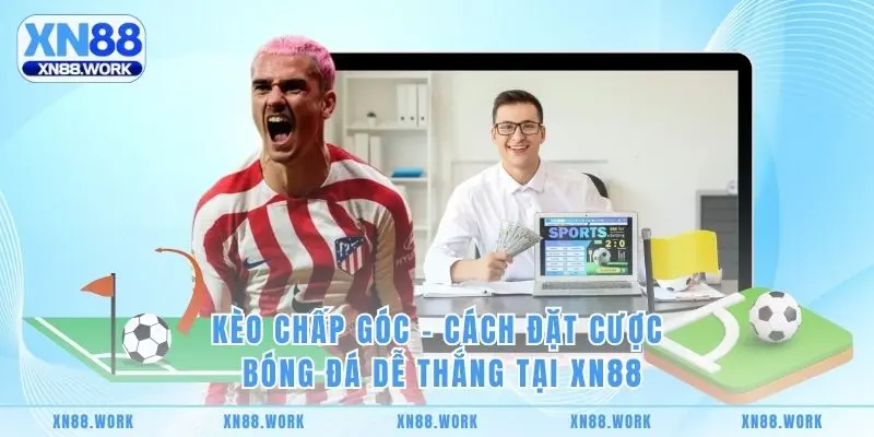 Kèo Chấp Góc – Cách Đặt Cược Bóng Đá Dễ Thắng Tại XN88