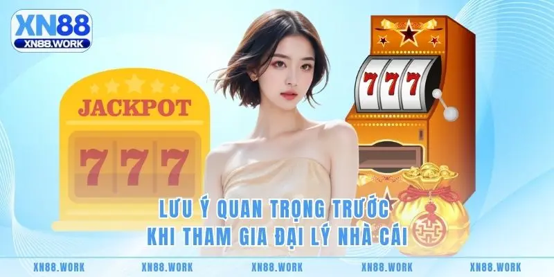 Lưu ý quan trọng trước khi tham gia đại lý nhà cái