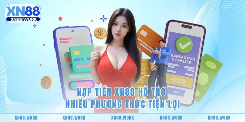 Nạp tiền XN88 hỗ trợ nhiều phương thức tiện lợi