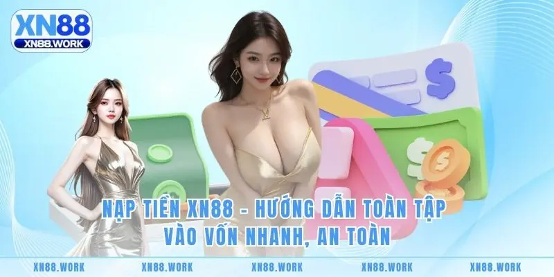 Nạp Tiền XN88 - Hướng Dẫn Toàn Tập Vào Vốn Nhanh, An Toàn