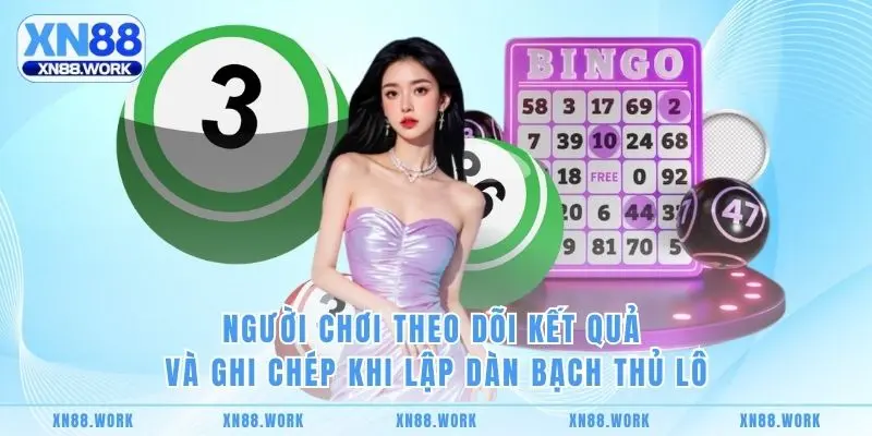 Người chơi theo dõi kết quả và ghi chép khi lập Dàn Bạch Thủ Lô