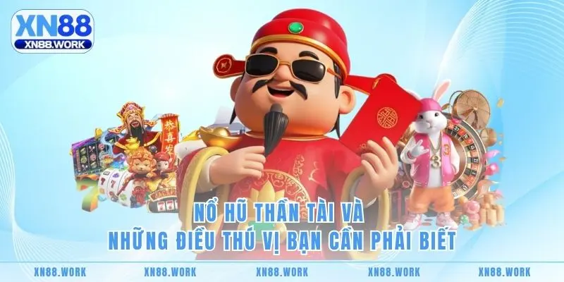 Nổ Hũ Thần Tài Và Những Điều Thú Vị Bạn Cần Phải Biết