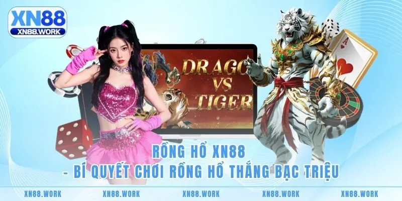 Rồng Hổ XN88 - Bí Quyết Chơi Rồng Hổ Thắng Bạc Triệu