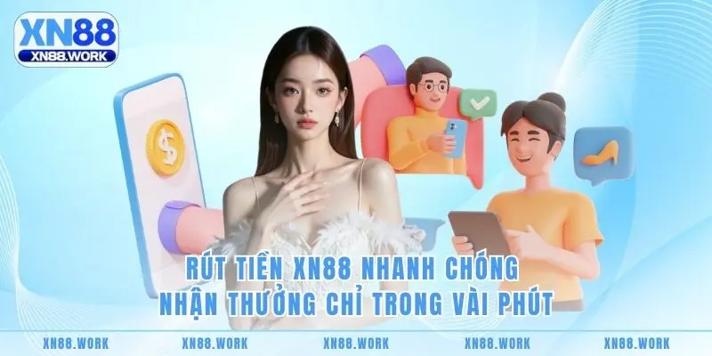 Rút Tiền XN88 Nhanh Chóng Nhận Thưởng Chỉ Trong Vài Phút