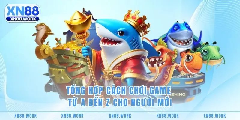 Tổng hợp cách chơi game từ A đến Z cho người mới