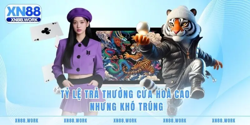 Tỷ lệ trả thưởng cửa Hoà cao nhưng khó trúng